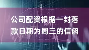公司配资　　根据一封落款日期为周三的信函