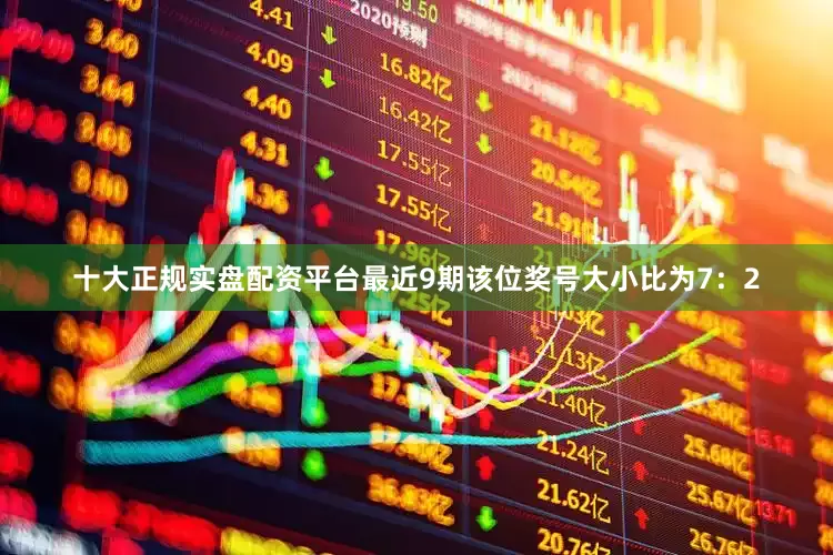 十大正规实盘配资平台最近9期该位奖号大小比为7：2