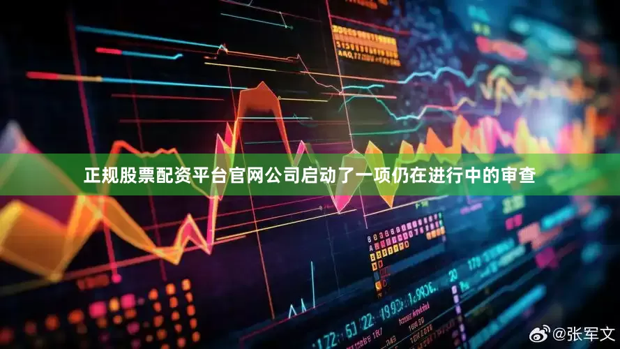 正规股票配资平台官网公司启动了一项仍在进行中的审查