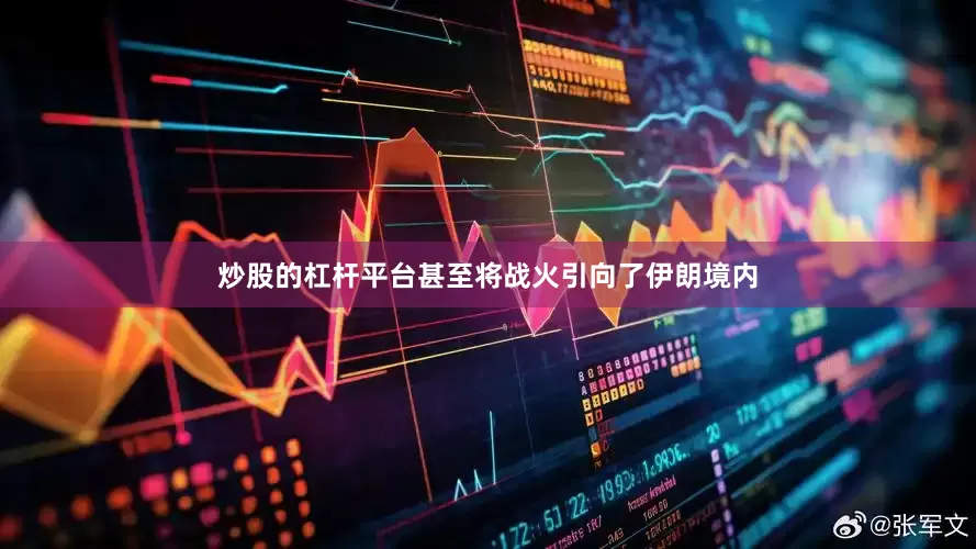 炒股的杠杆平台甚至将战火引向了伊朗境内
